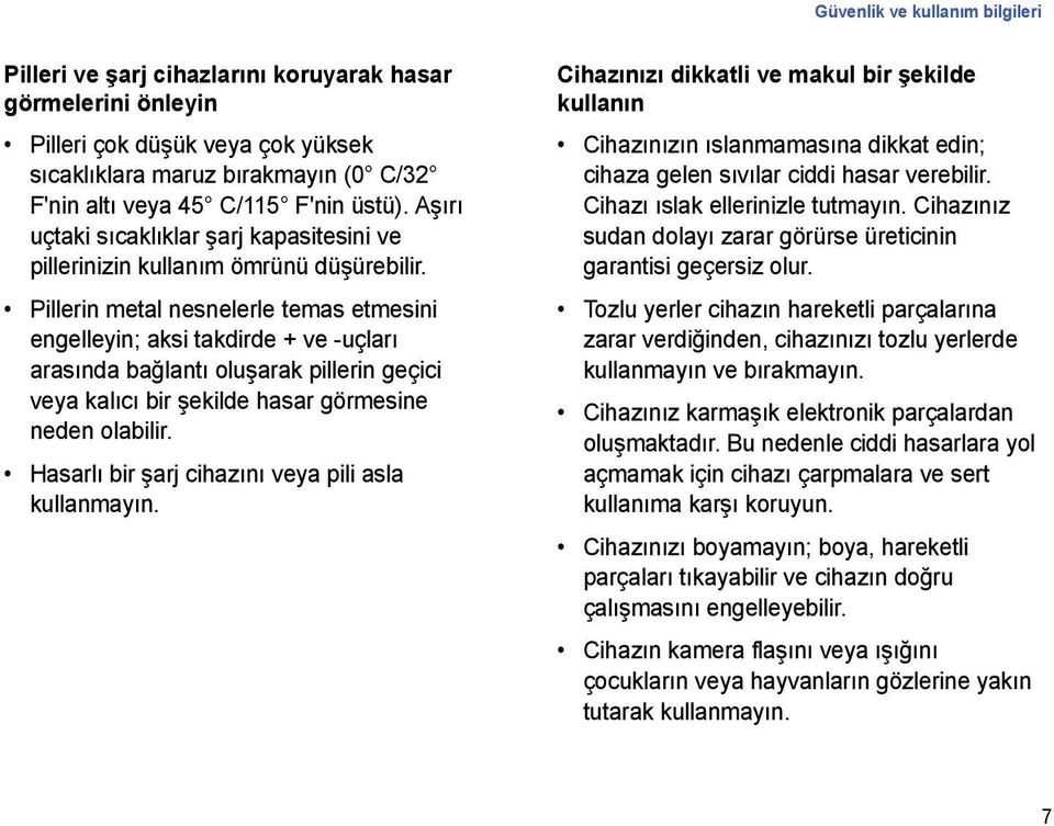 Pillerin metal nesnelerle temas etmesini engelleyin; aksi takdirde + ve -uçları arasında bağlantı oluşarak pillerin geçici veya kalıcı bir şekilde hasar görmesine neden olabilir.