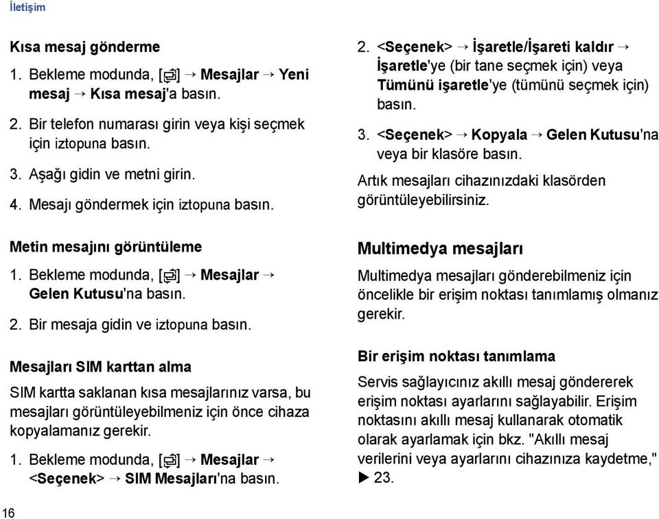 Mesajları SIM karttan alma SIM kartta saklanan kısa mesajlarınız varsa, bu mesajları görüntüleyebilmeniz için önce cihaza kopyalamanız gerekir. 1.