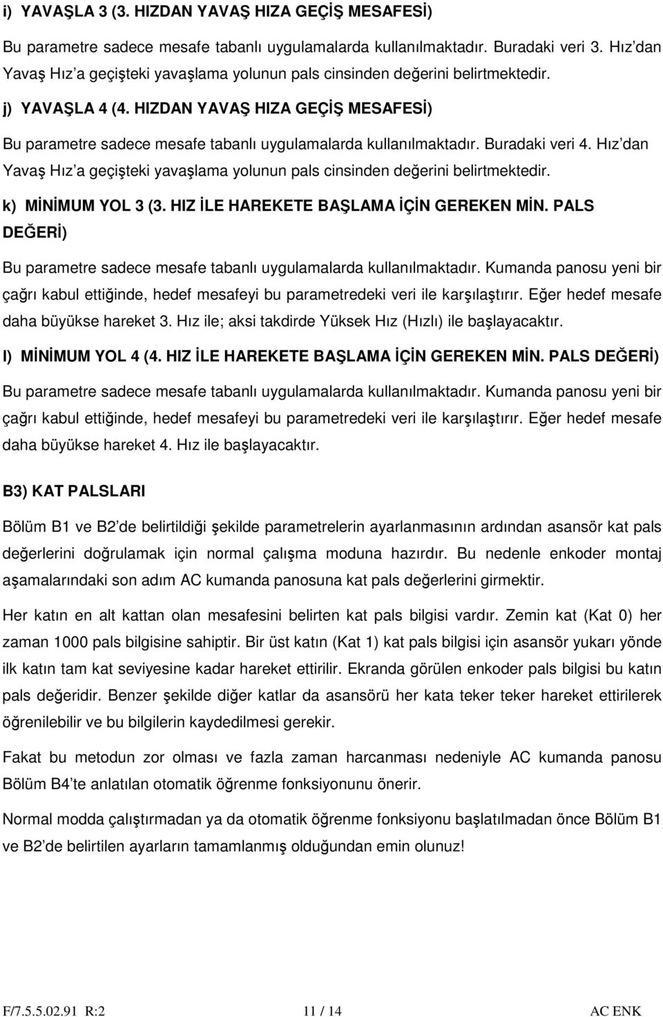 uradaki veri 4. ız dan Yavaş ız a geçişteki yavaşlama yolunun pals cinsinden değerini belirtmektedir. k) MİNİMUM YOL 3 (3. IZ İL RKT ŞLM İÇİN GRKN MİN.