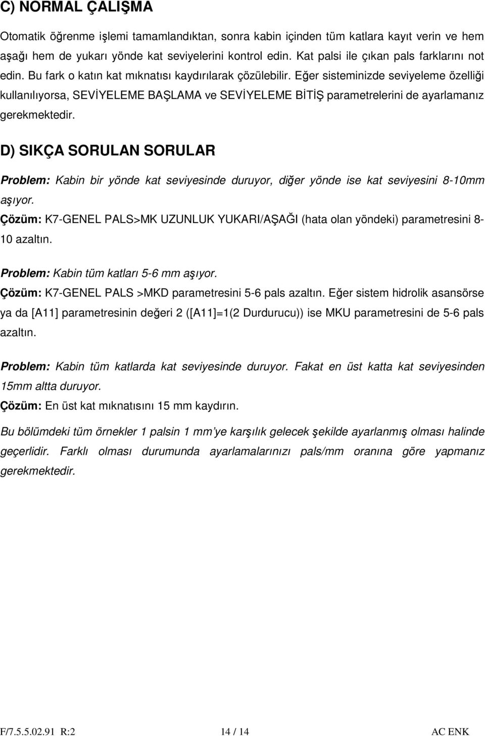 ğer sisteminizde seviyeleme özelliği kullanılıyorsa, SVİYLM ŞLM ve SVİYLM İTİŞ parametrelerini de ayarlamanız gerekmektedir.