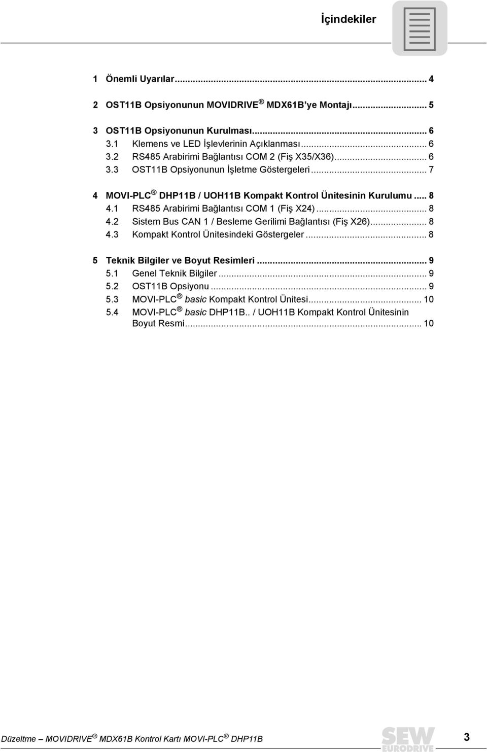 .. 8 4.3 Kompakt Kontrol Ünitesindeki Göstergeler... 8 5 Teknik Bilgiler ve Boyut Resimleri... 9 5.1 Genel Teknik Bilgiler... 9 5.2 OST11B Opsiyonu... 9 5.3 MOVI-PLC basic Kompakt Kontrol Ünitesi.