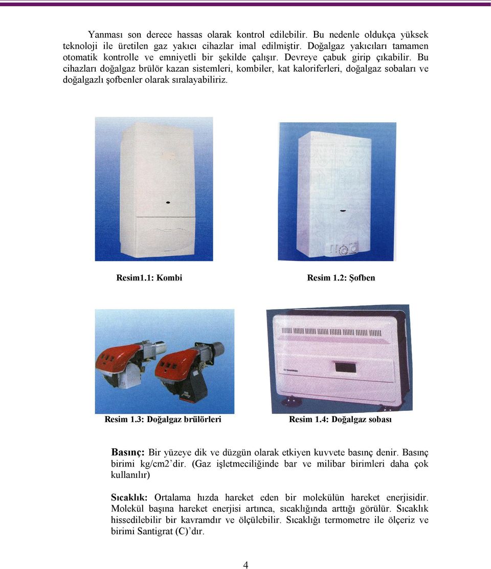 Bu cihazları doğalgaz brülör kazan sistemleri, kombiler, kat kaloriferleri, doğalgaz sobaları ve doğalgazlı şofbenler olarak sıralayabiliriz. Resim1.1: Kombi Resim 1.2: Şofben Resim 1.