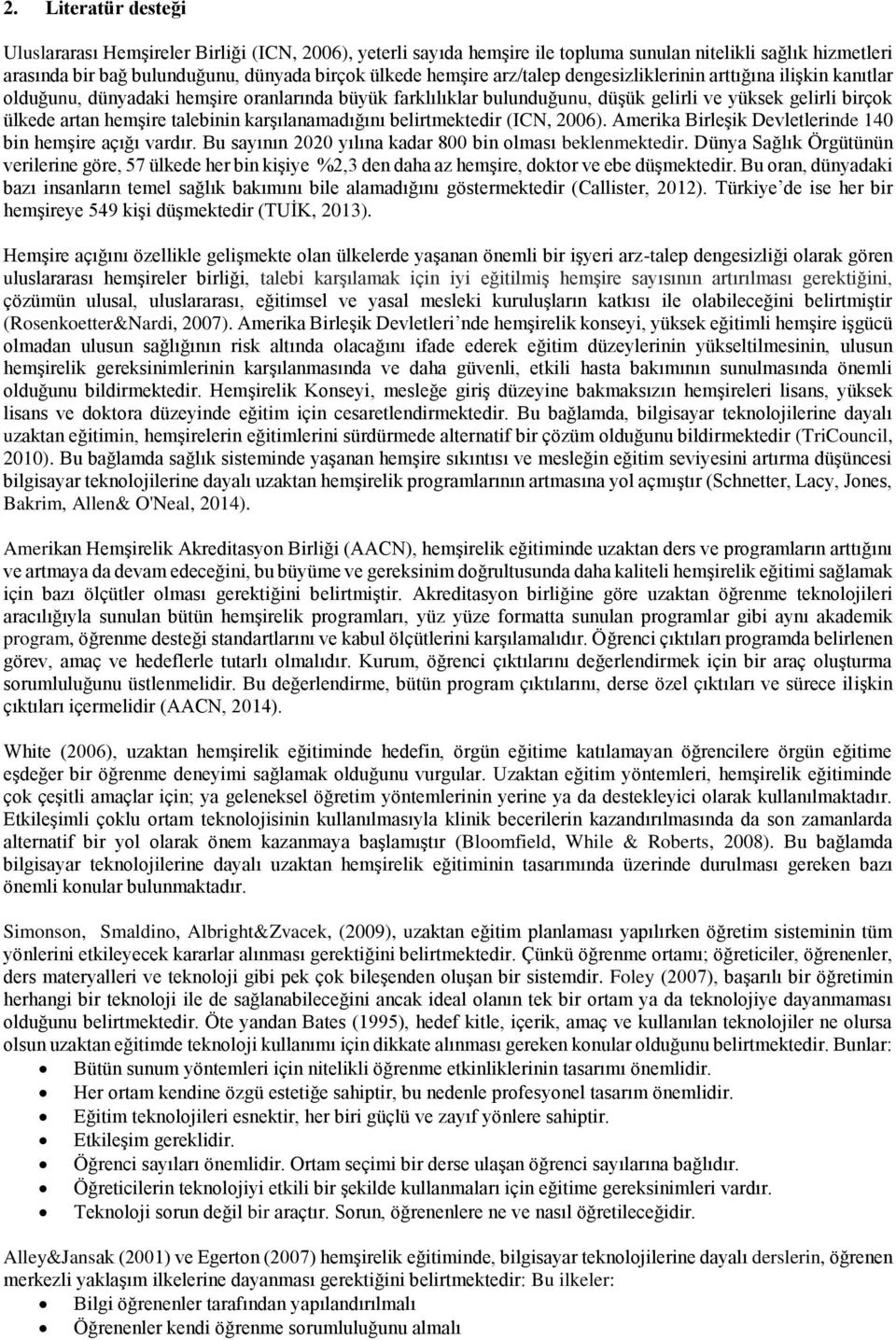 karşılanamadığını belirtmektedir (ICN, 2006). Amerika Birleşik Devletlerinde 140 bin hemşire açığı vardır. Bu sayının 2020 yılına kadar 800 bin olması beklenmektedir.