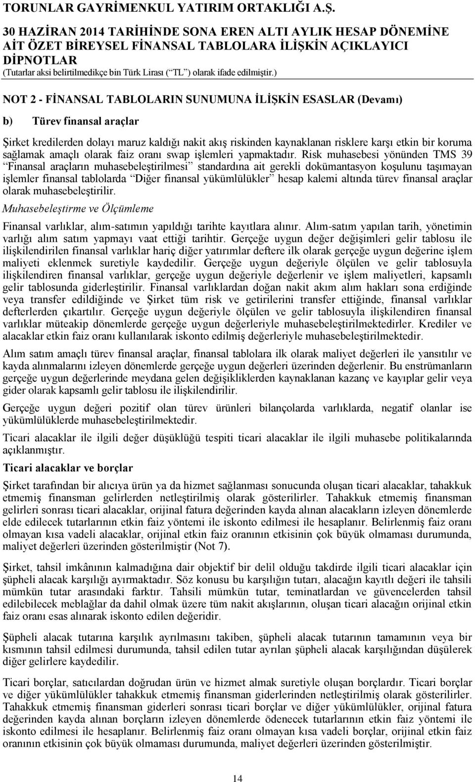 Risk muhasebesi yönünden TMS 39 Finansal araçların muhasebeleştirilmesi standardına ait gerekli dokümantasyon koşulunu taşımayan işlemler finansal tablolarda Diğer finansal yükümlülükler hesap kalemi