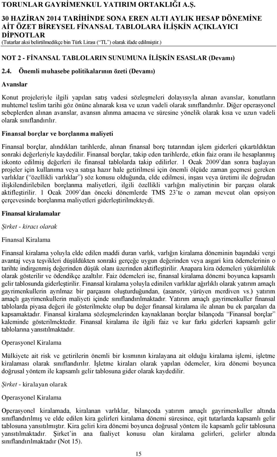 kısa ve uzun vadeli olarak sınıflandırılır. Diğer operasyonel sebeplerden alınan avanslar, avansın alınma amacına ve süresine yönelik olarak kısa ve uzun vadeli olarak sınıflandırılır.