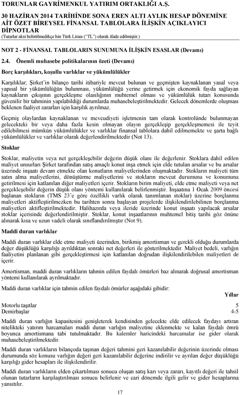 veya yapısal bir yükümlülüğün bulunması, yükümlülüğü yerine getirmek için ekonomik fayda sağlayan kaynakların çıkışının gerçekleşme olasılığının muhtemel olması ve yükümlülük tutarı konusunda