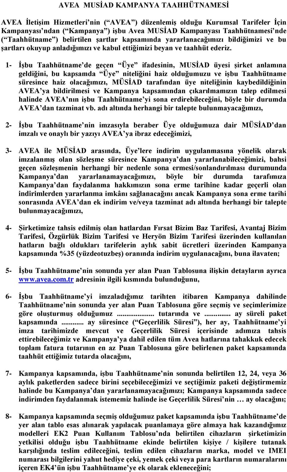 1- İşbu Taahhütname de geçen Üye ifadesinin, MUSİAD üyesi şirket anlamına geldiğini, bu kapsamda Üye niteliğini haiz olduğumuzu ve işbu Taahhütname süresince haiz olacağımızı, MÜSİAD tarafından üye