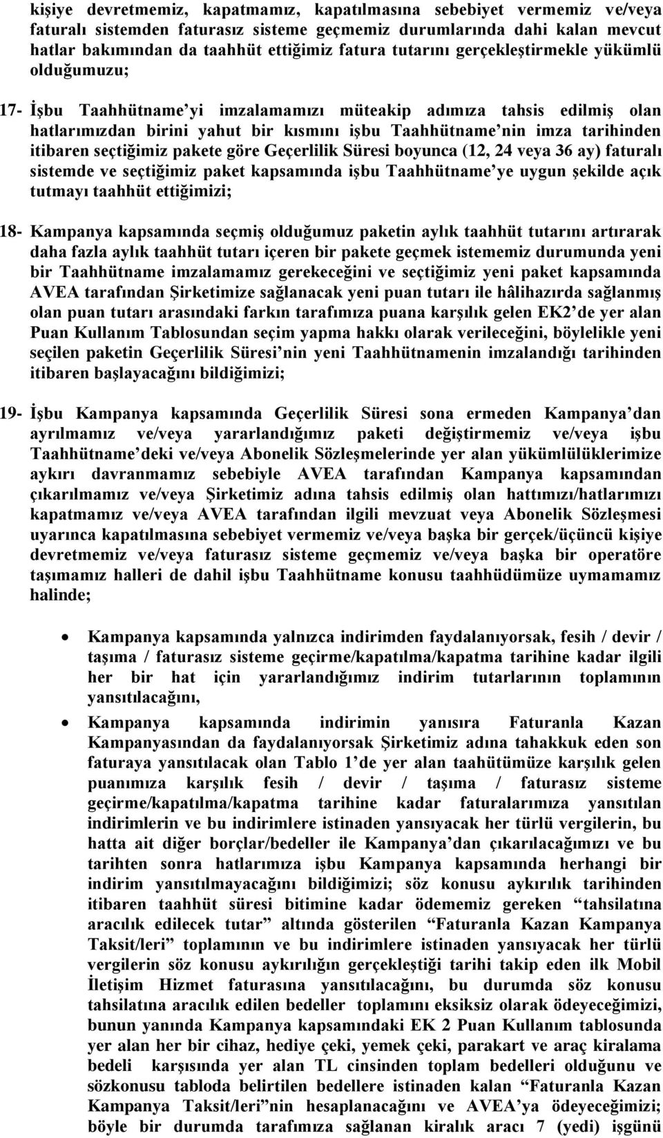 itibaren seçtiğimiz pakete göre Geçerlilik Süresi boyunca (12, 24 veya 36 ay) faturalı sistemde ve seçtiğimiz paket kapsamında işbu Taahhütname ye uygun şekilde açık tutmayı taahhüt ettiğimizi; 18-