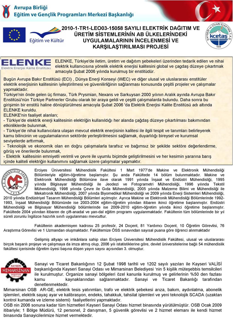 Bugün Avrupa Bakır Enstitüsü (ECI), Dünya Enerji Konseyi (WEC) ve diğer ulusal ve uluslararası enstitüler elektrik enerjisinin kalitesinin iyileştirilmesi ve güvenilirliğinin sağlanması konusunda