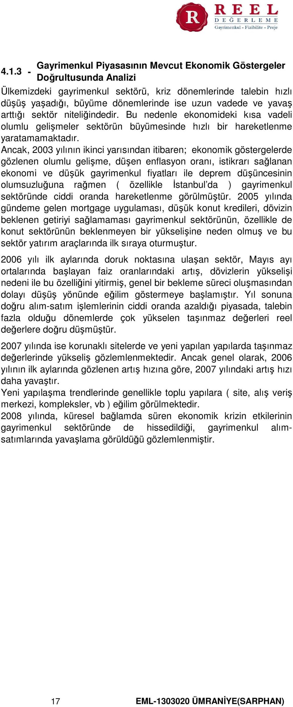 Ancak, 2003 yılının ikinci yarısından itibaren; ekonomik göstergelerde gözlenen olumlu gelişme, düşen enflasyon oranı, istikrarı sağlanan ekonomi ve düşük gayrimenkul fiyatları ile deprem