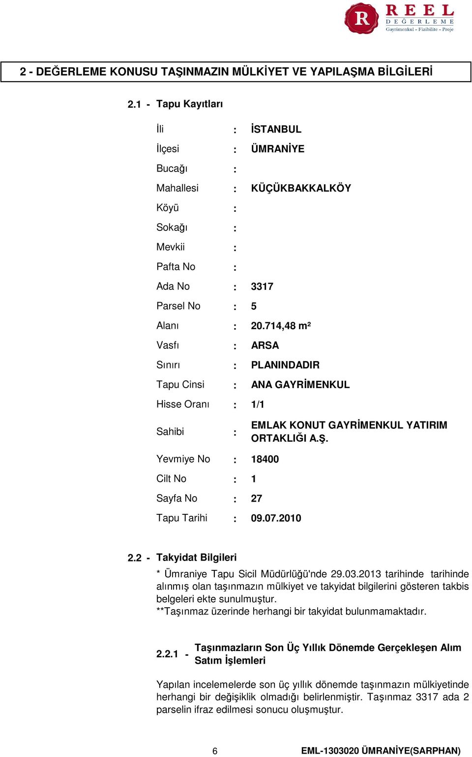 714,48 m² ARSA PLANINDADIR ANA GAYRİMENKUL 1/1 Sahibi EMLAK KONUT GAYRİMENKUL YATIRIM ORTAKLIĞI A.Ş. Yevmiye No Cilt No Sayfa No Tapu Tarihi 18400 1 27 09.07.2010 2.