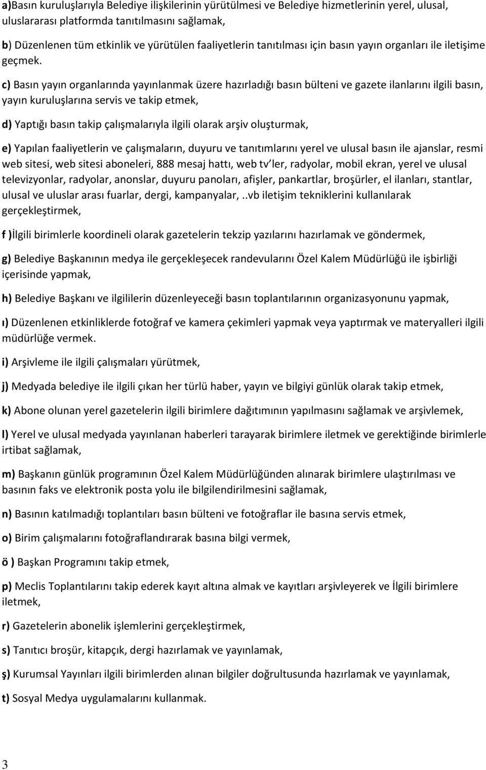 c) Basın yayın organlarında yayınlanmak üzere hazırladığı basın bülteni ve gazete ilanlarını ilgili basın, yayın kuruluşlarına servis ve takip etmek, d) Yaptığı basın takip çalışmalarıyla ilgili