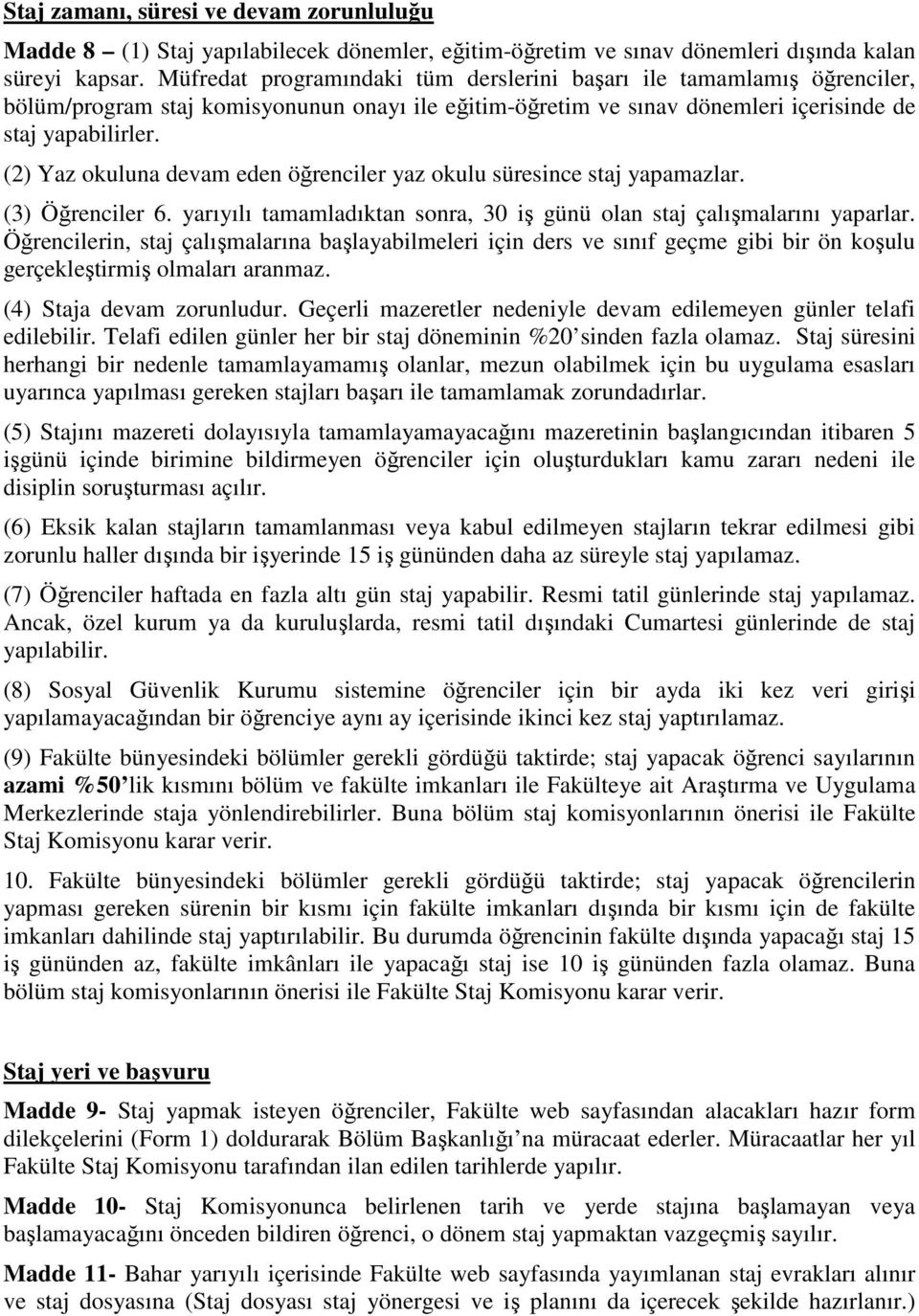 (2) Yaz okuluna devam eden öğrenciler yaz okulu süresince staj yapamazlar. (3) Öğrenciler 6. yarıyılı tamamladıktan sonra, 30 iş günü olan staj çalışmalarını yaparlar.