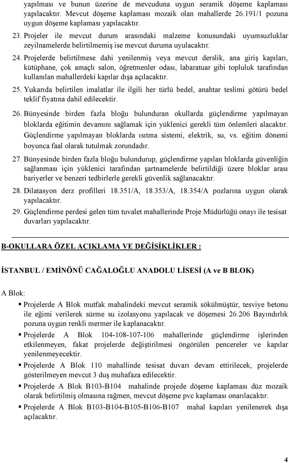 Projelerde belirtilmese dahi yenilenmiş veya mevcut derslik, ana giriş kapıları, kütüphane, çok amaçlı salon, öğretmenler odası, labaratuar gibi topluluk tarafından kullanılan mahallerdeki kapılar