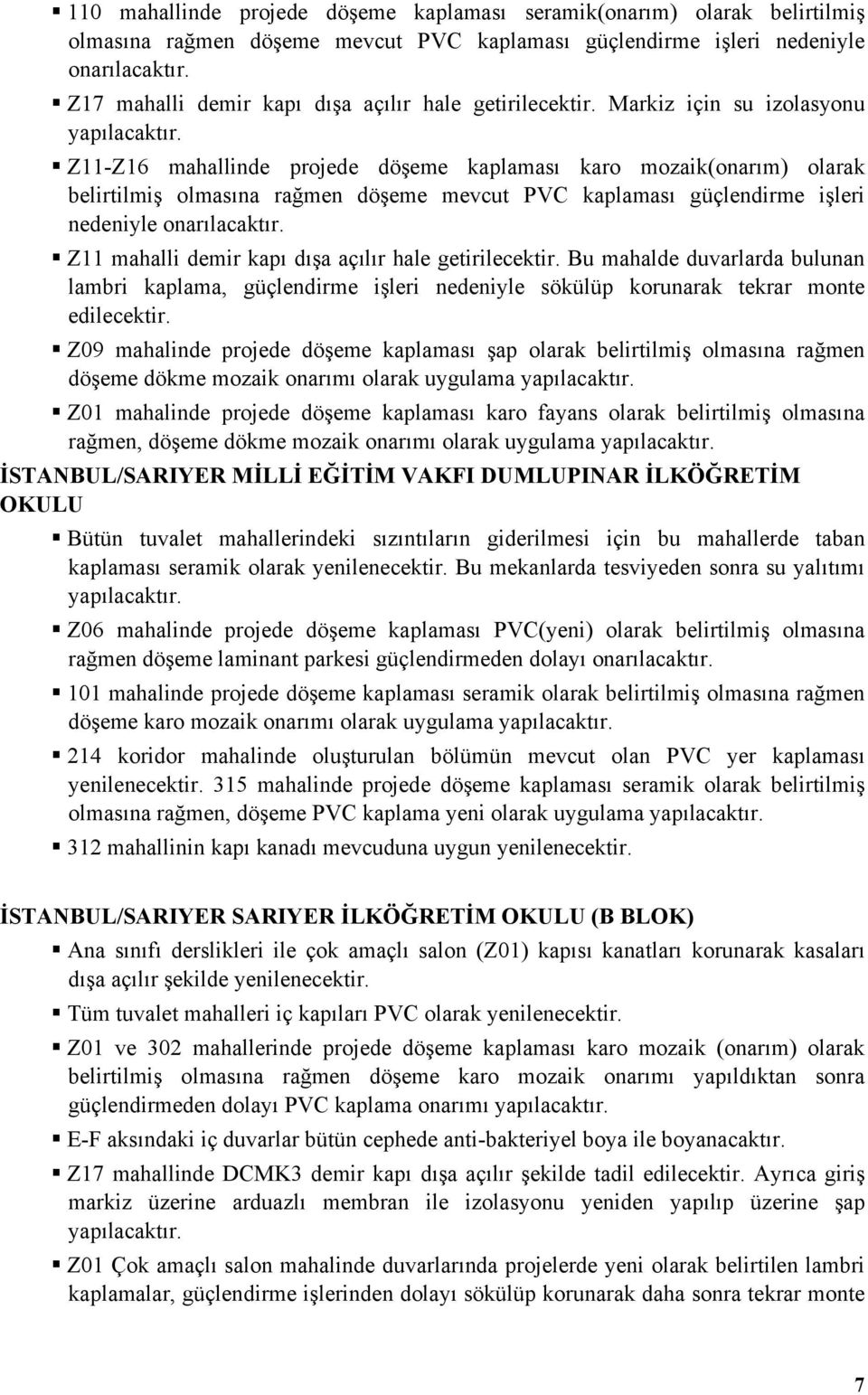 Markiz için su izolasyonu Z11-Z16 mahallinde projede döşeme kaplaması karo mozaik(onarım) olarak belirtilmiş olmasına rağmen döşeme mevcut PVC kaplaması güçlendirme işleri nedeniyle onarılacaktır.