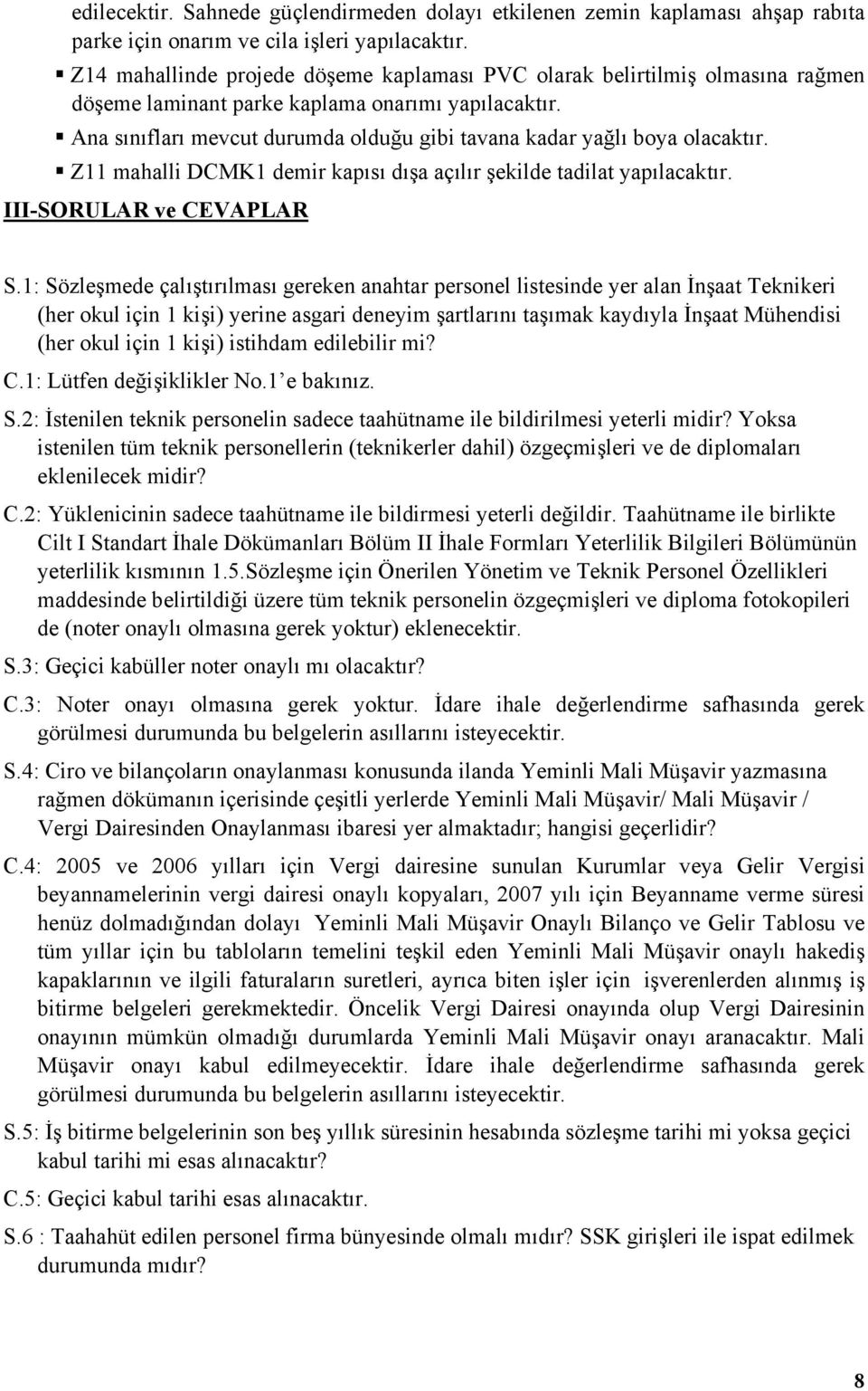 parke kaplama onarımı Ana sınıfları mevcut durumda olduğu gibi tavana kadar yağlı boya olacaktır. Z11 mahalli DCMK1 demir kapısı dışa açılır şekilde tadilat III-SORULAR ve CEVAPLAR S.