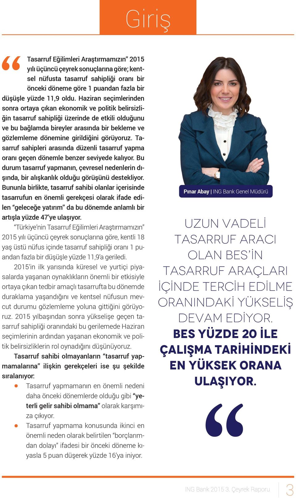 girildiğini görüyoruz. Tasarruf sahipleri arasında düzenli tasarruf yapma oranı geçen dönemle benzer seviyede kalıyor.