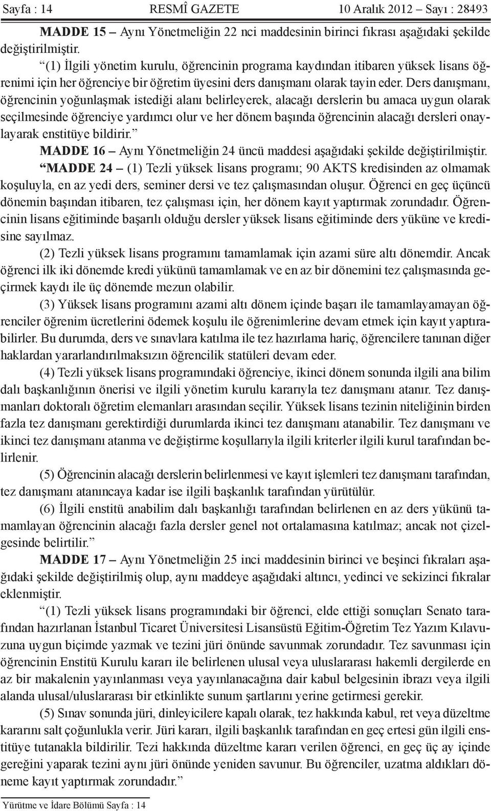 Ders danışmanı, öğrencinin yoğunlaşmak istediği alanı belirleyerek, alacağı derslerin bu amaca uygun olarak seçilmesinde öğrenciye yardımcı olur ve her dönem başında öğrencinin alacağı dersleri