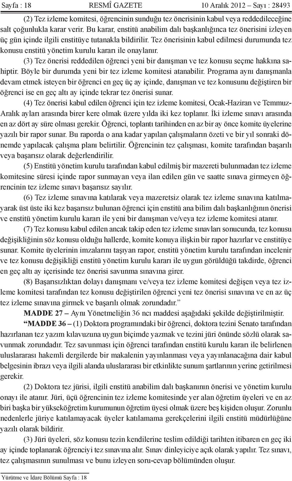 Tez önerisinin kabul edilmesi durumunda tez konusu enstitü yönetim kurulu kararı ile onaylanır. (3) Tez önerisi reddedilen öğrenci yeni bir danışman ve tez konusu seçme hakkına sahiptir.