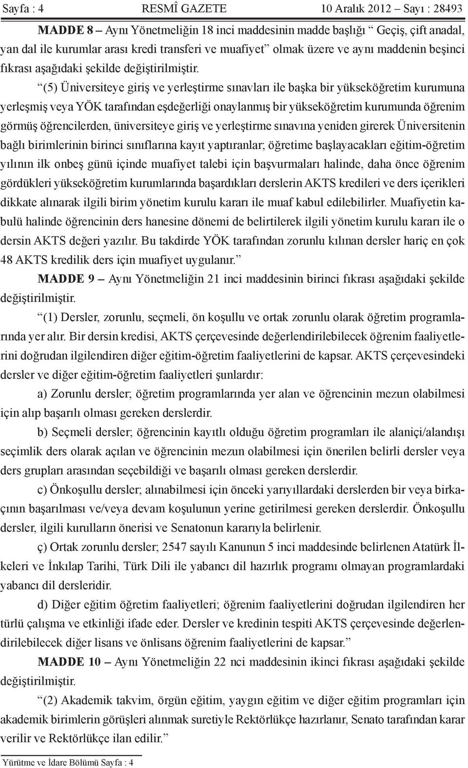 (5) Üniversiteye giriş ve yerleştirme sınavları ile başka bir yükseköğretim kurumuna yerleşmiş veya YÖK tarafından eşdeğerliği onaylanmış bir yükseköğretim kurumunda öğrenim görmüş öğrencilerden,