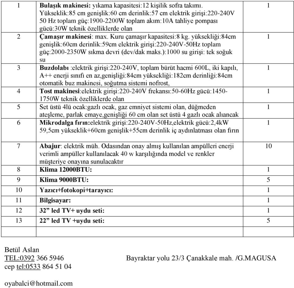 Kuru çamaşır kapasitesi:8 kg. yüksekliği:84cm genişlik:60cm derinlik:59cm elektrik girişi:220-0v-50hz toplam güç:2000-2350w sıkma devri (dev/dak maks.