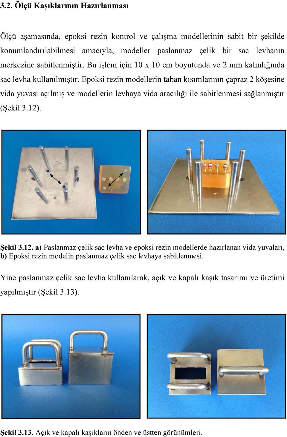 Epoksi rezin modellerin taban kısımlarının çapraz 2 köşesine vida yuvası açılmış ve modellerin levhaya vida aracılığı ile sabitlenmesi sağlanmıştır (Şekil 3.12)