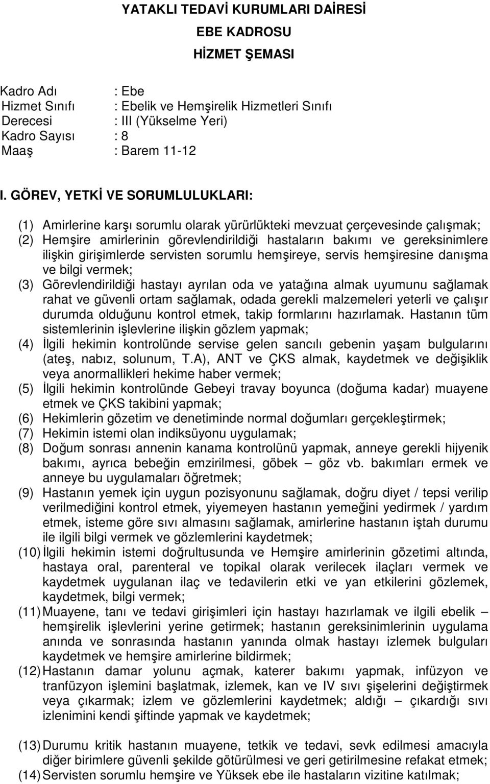 vermek; (3) Görevlendirildiği hastayı ayrılan oda ve yatağına almak uyumunu sağlamak rahat ve güvenli ortam sağlamak, odada gerekli malzemeleri yeterli ve çalışır durumda olduğunu kontrol etmek,