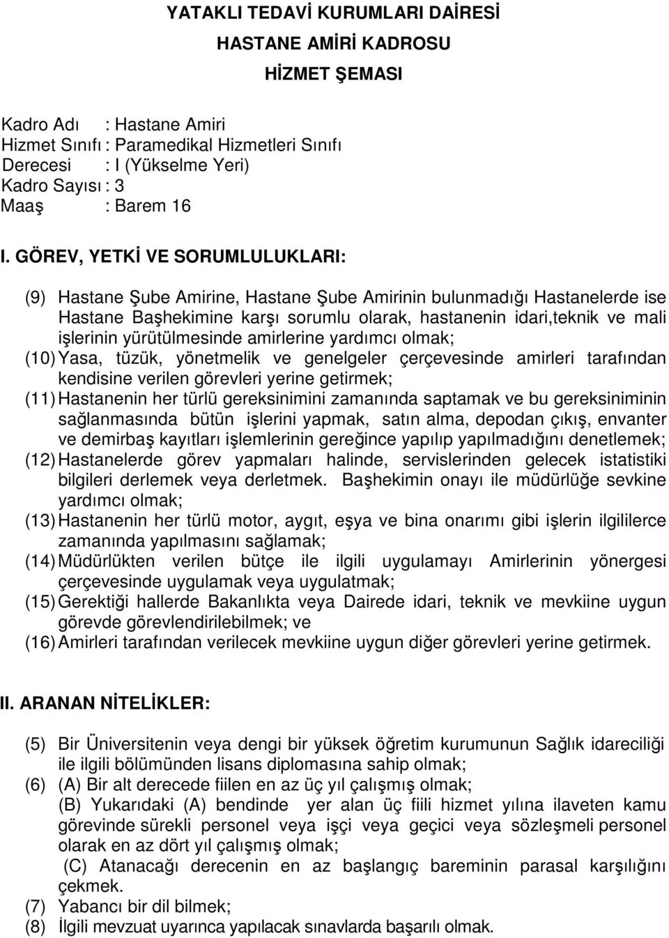 genelgeler çerçevesinde amirleri tarafından kendisine verilen görevleri yerine getirmek; (11) Hastanenin her türlü gereksinimini zamanında saptamak ve bu gereksiniminin sağlanmasında bütün işlerini