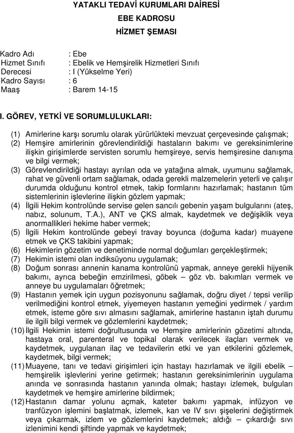 vermek; (3) Görevlendirildiği hastayı ayrılan oda ve yatağına almak, uyumunu sağlamak, rahat ve güvenli ortam sağlamak, odada gerekli malzemelerin yeterli ve çalışır durumda olduğunu kontrol etmek,