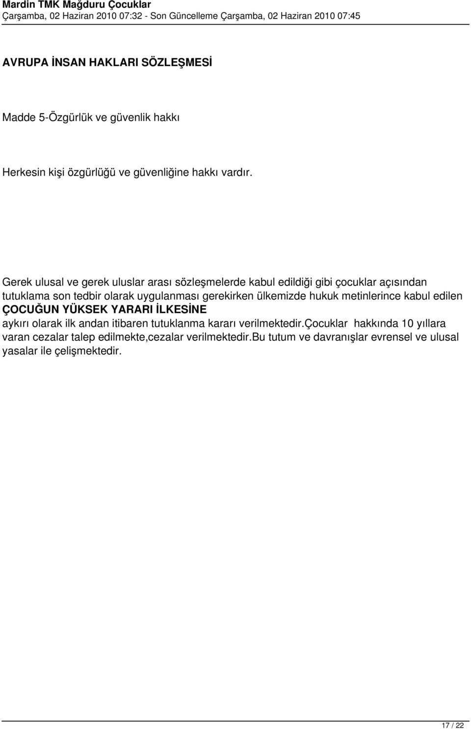 gerekirken ülkemizde hukuk metinlerince kabul edilen ÇOCUĞUN YÜKSEK YARARI İLKESİNE aykırı olarak ilk andan itibaren tutuklanma kararı