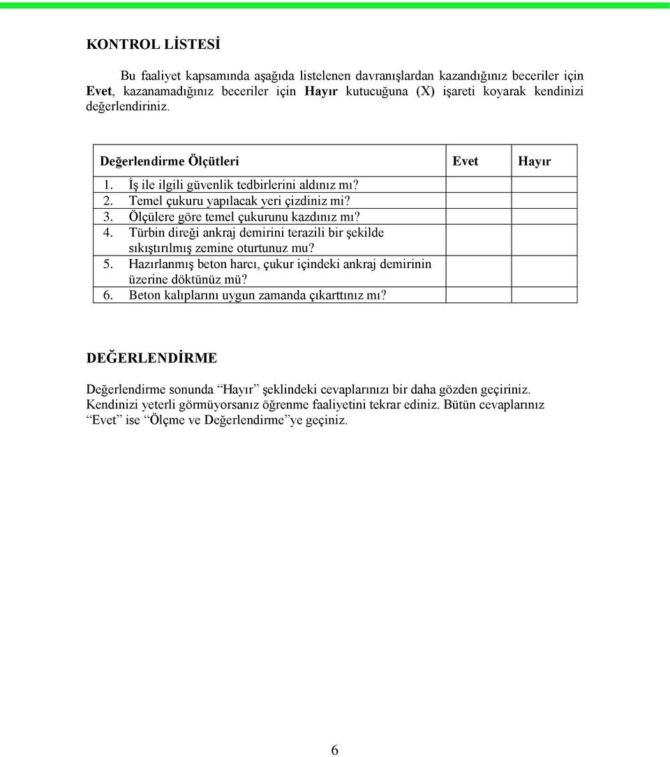 Türbin direği ankraj demirini terazili bir şekilde sıkıştırılmış zemine oturtunuz mu? 5. Hazırlanmış beton harcı, çukur içindeki ankraj demirinin üzerine döktünüz mü? 6.