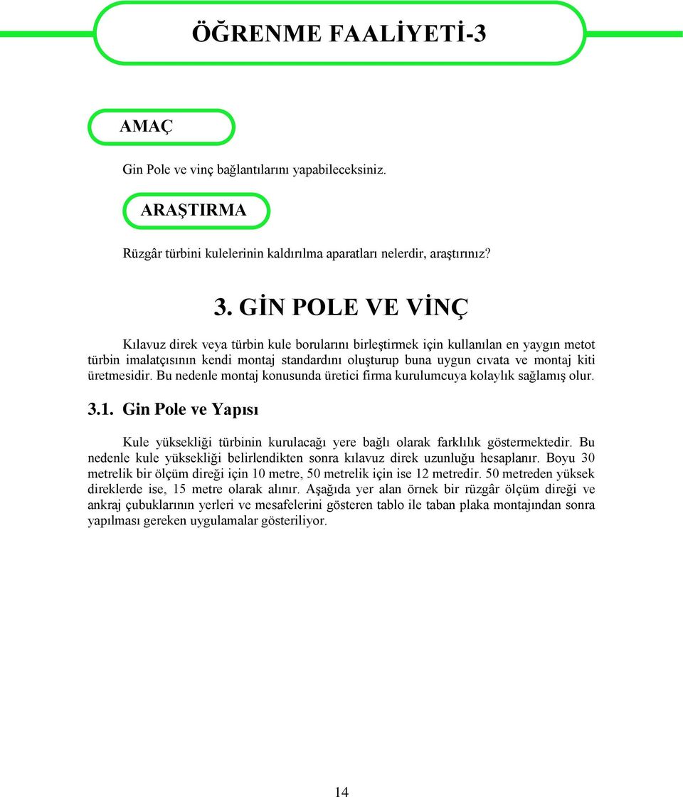 üretmesidir. Bu nedenle montaj konusunda üretici firma kurulumcuya kolaylık sağlamış olur. 3.1. Gin Pole ve Yapısı Kule yüksekliği türbinin kurulacağı yere bağlı olarak farklılık göstermektedir.