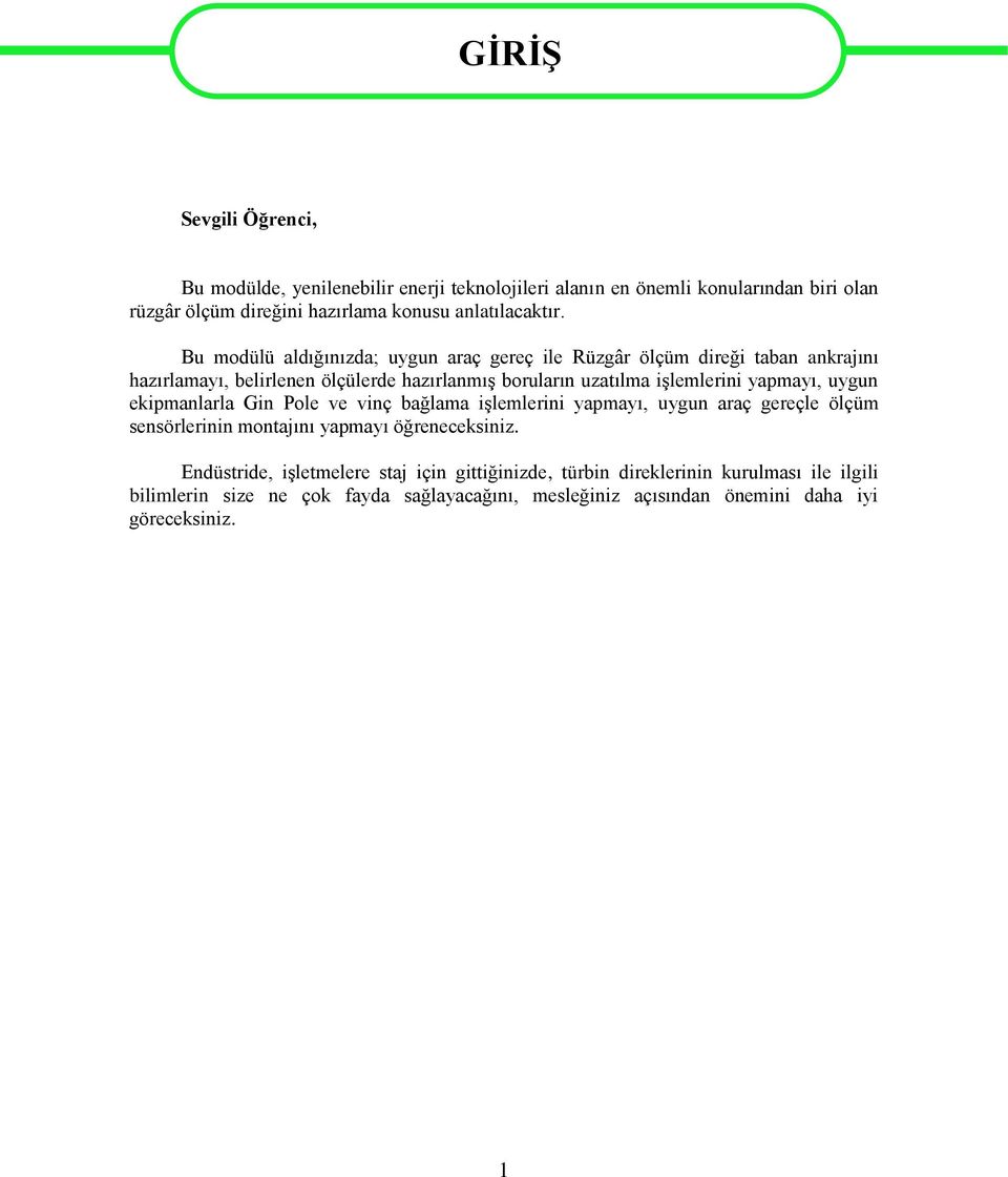 Bu modülü aldığınızda; uygun araç gereç ile Rüzgâr ölçüm direği taban ankrajını hazırlamayı, belirlenen ölçülerde hazırlanmış boruların uzatılma işlemlerini yapmayı,