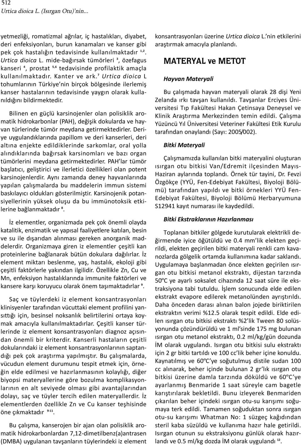 mide-bağırsak tümörleri 3, özefagus kaeri 4, prostat 5,6 tedavisinde profilaktik amaçla kullanılmaktadır. Kanter ve ark.