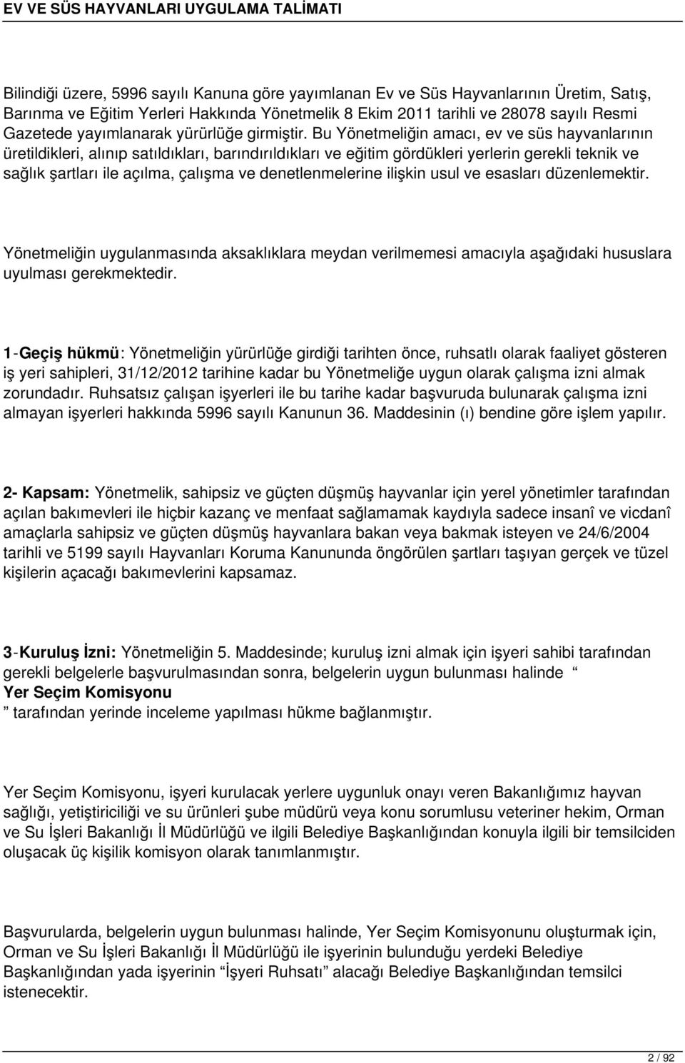 Bu Yönetmeliğin amacı, ev ve süs hayvanlarının üretildikleri, alınıp satıldıkları, barındırıldıkları ve eğitim gördükleri yerlerin gerekli teknik ve sağlık şartları ile açılma, çalışma ve