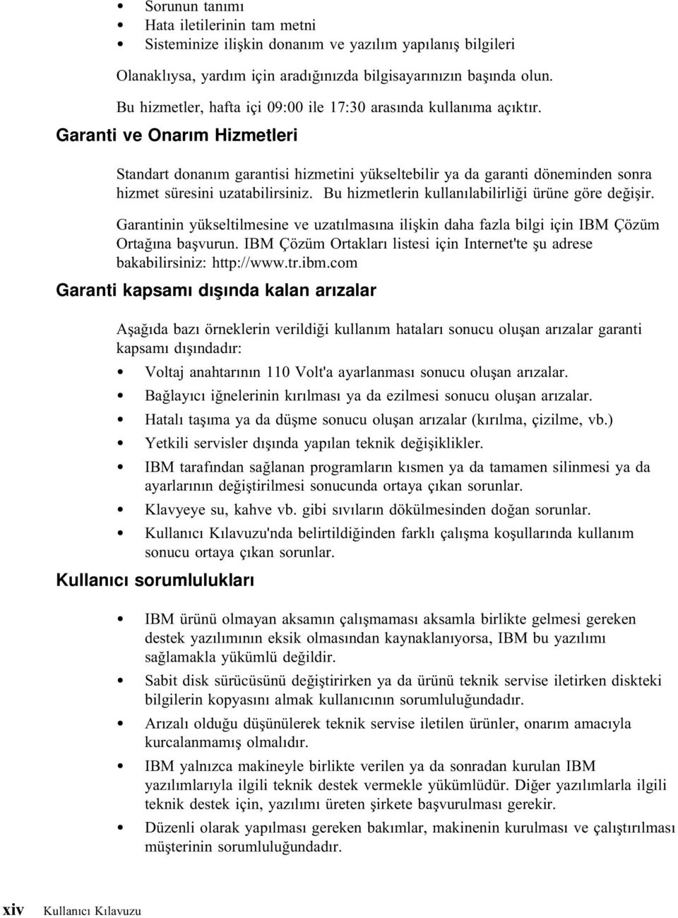 Garanti ve Onarım Hizmetleri Standart donanım garantisi hizmetini yükseltebilir ya da garanti döneminden sonra hizmet süresini uzatabilirsiniz. Bu hizmetlerin kullanılabilirliği ürüne göre değişir.