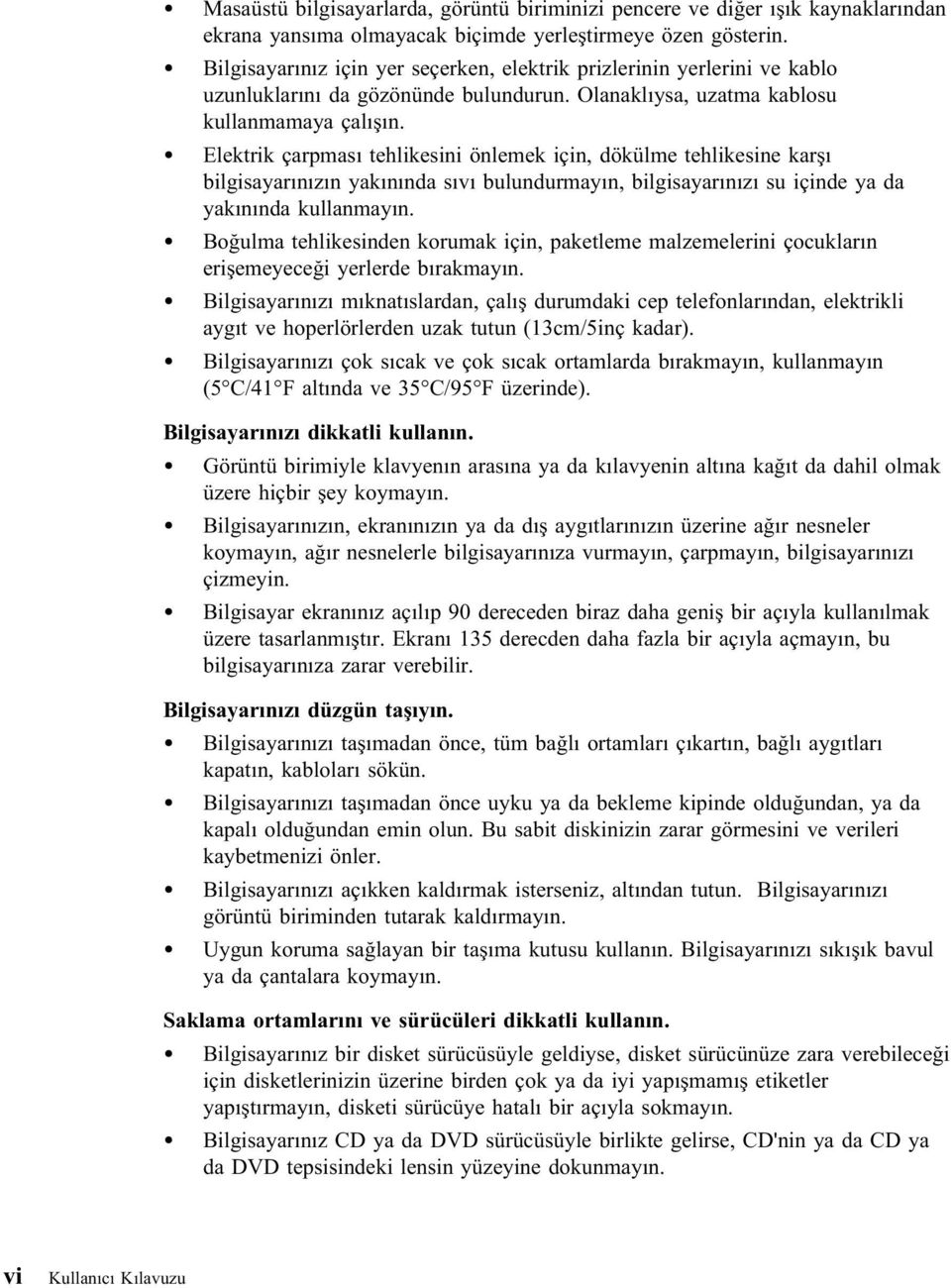 Elektrik çarpması tehlikesini önlemek için, dökülme tehlikesine karşı bilgisayarınızın yakınında sıvı bulundurmayın, bilgisayarınızı su içinde ya da yakınında kullanmayın.