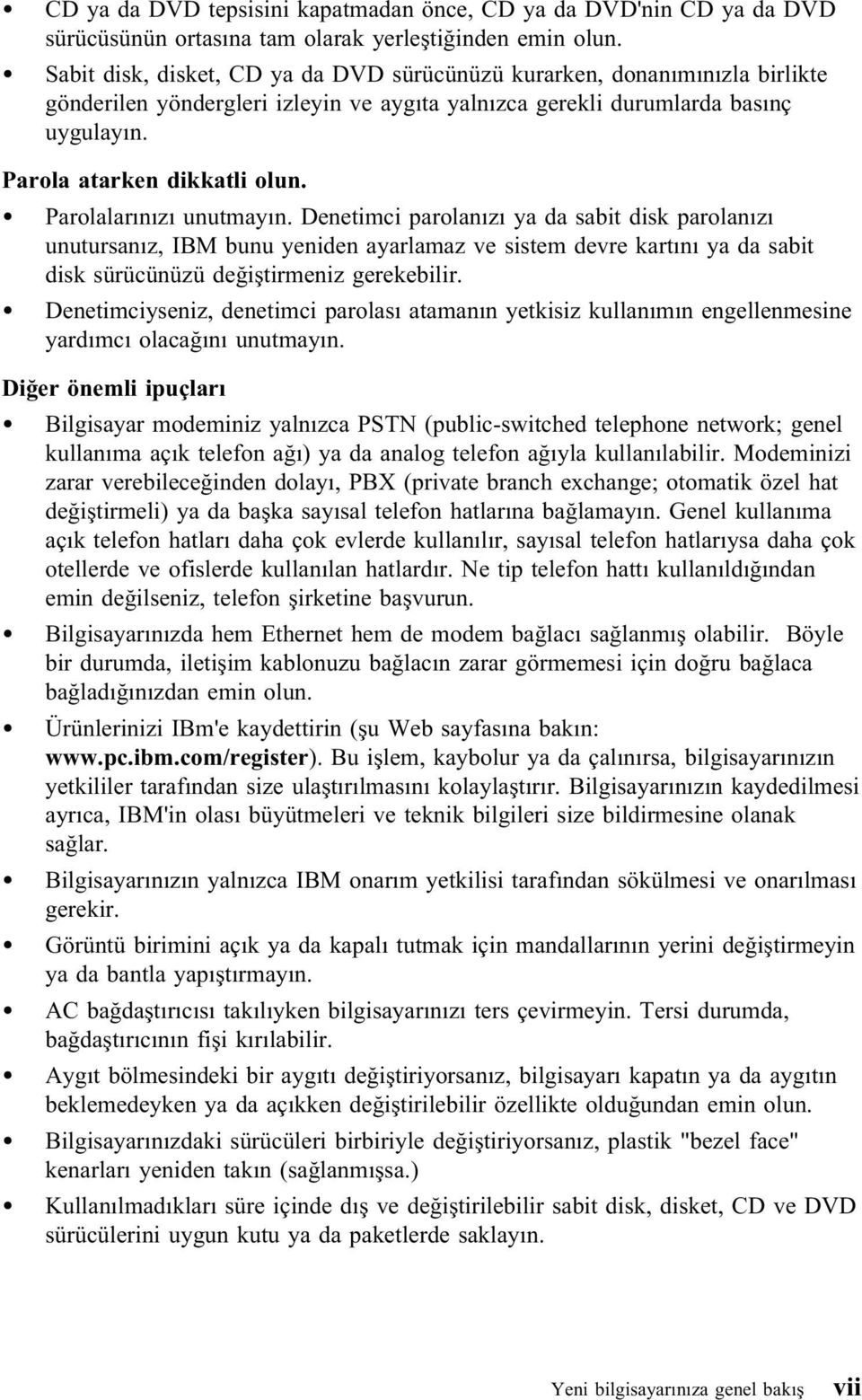 Parolalarınızı unutmayın. Denetimci parolanızı ya da sabit disk parolanızı unutursanız, IBM bunu yeniden ayarlamaz ve sistem devre kartını ya da sabit disk sürücünüzü değiştirmeniz gerekebilir.