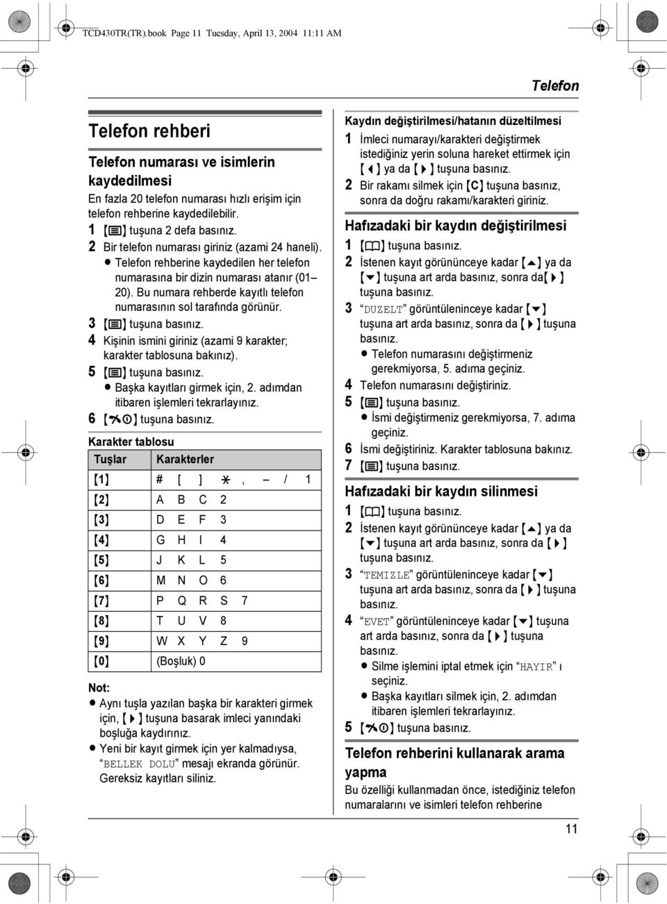 1 {j} tuşuna 2 defa 2 Bir telefon numarası giriniz (azami 24 haneli). L Telefon rehberine kaydedilen her telefon numarasına bir dizin numarası atanır (01 20).