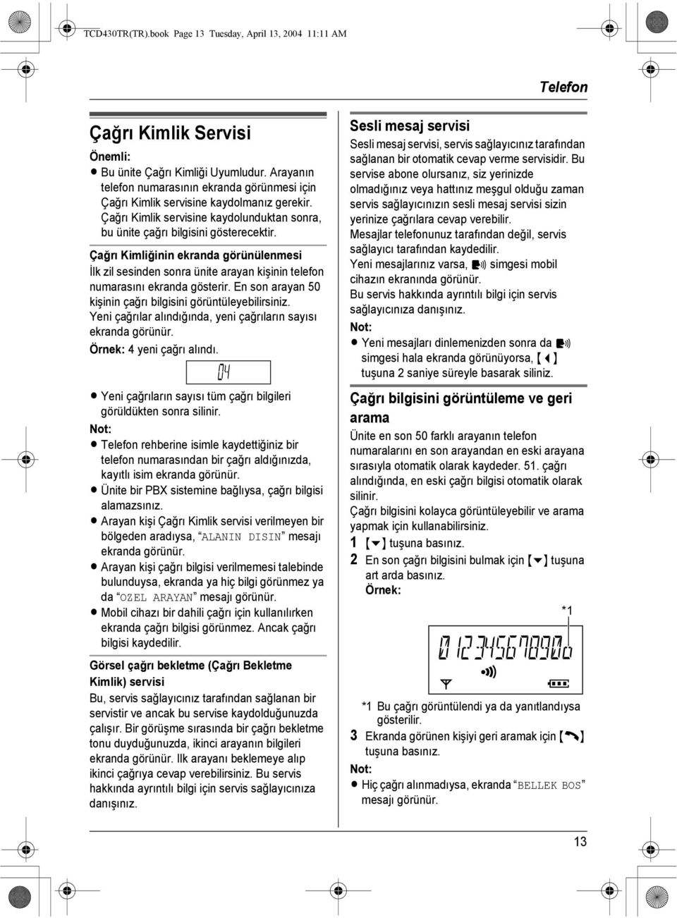 Çağrı Kimliğinin ekranda görünülenmesi İlk zil sesinden sonra ünite arayan kişinin telefon numarasını ekranda gösterir. En son arayan 50 kişinin çağrı bilgisini görüntüleyebilirsiniz.