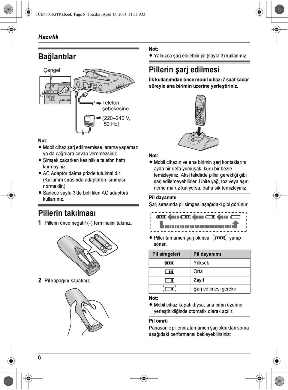 Telefon şebekesine (220 240 V, 50 Hz) L Mobil cihaz şarj edilmemişse, arama yapamaz ya da çağrılara cevap veremezsiniz. L Şimşek çakarken kesinlikle telefon hattı kurmayiniz.