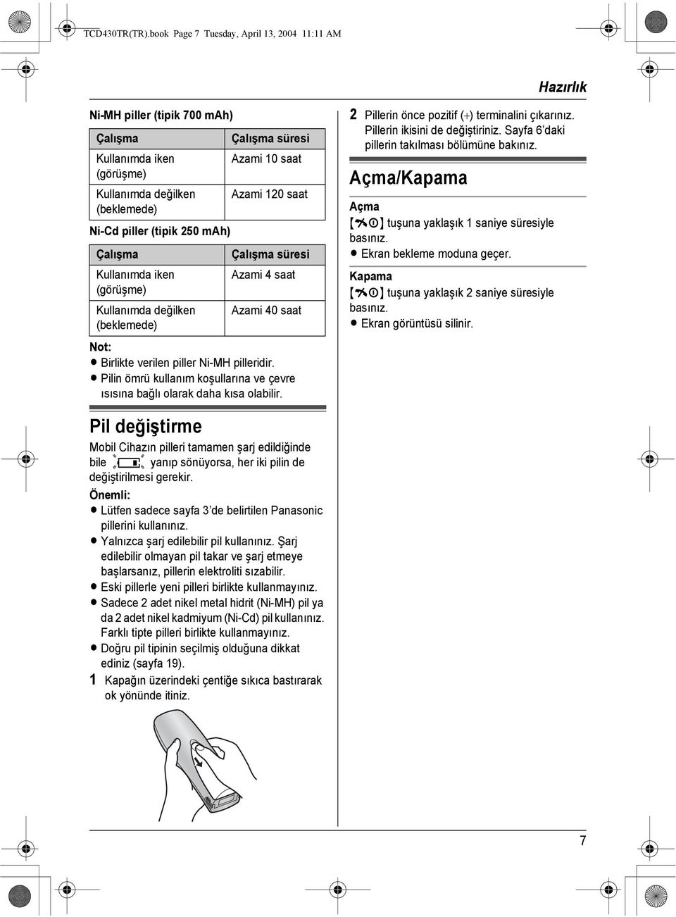 iken (görüşme) Kullanımda değilken (beklemede) Çalışma süresi Azami 10 saat Azami 120 saat Çalışma süresi Azami 4 saat Azami 40 saat L Birlikte verilen piller Ni-MH pilleridir.