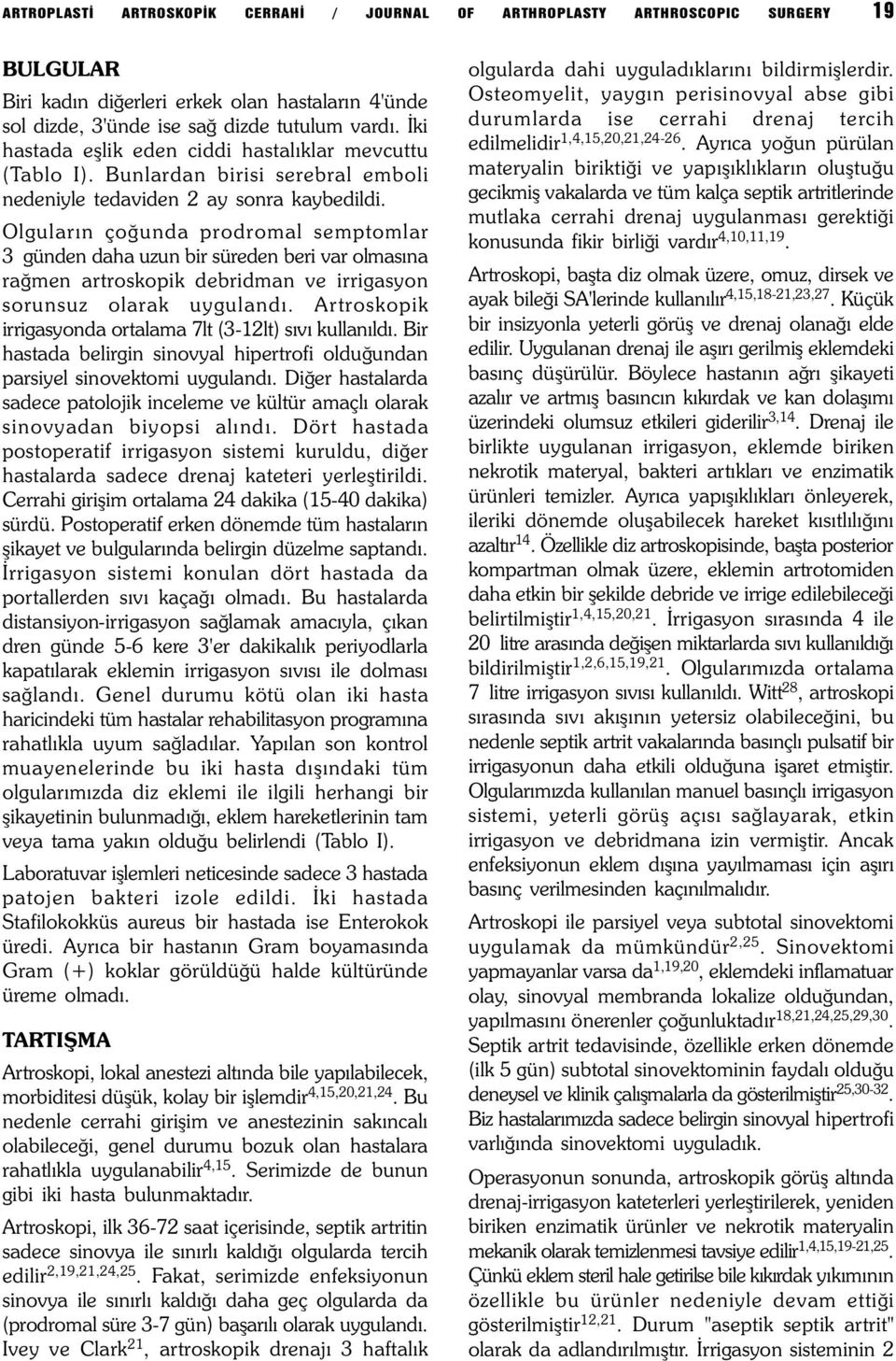 Olgularýn çoðunda prodromal semptomlar 3 günden daha uzun bir süreden beri var olmasýna raðmen artroskopik debridman ve irrigasyon sorunsuz olarak uygulandý.