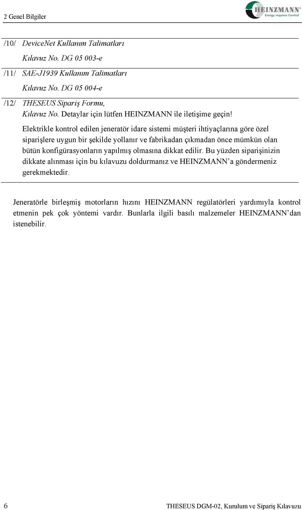 Elektrikle kontrol edilen jeneratör idare sistemi müşteri ihtiyaçlarına göre özel siparişlere uygun bir şekilde yollanır ve fabrikadan çıkmadan önce mümkün olan bütün konfigürasyonların yapılmış