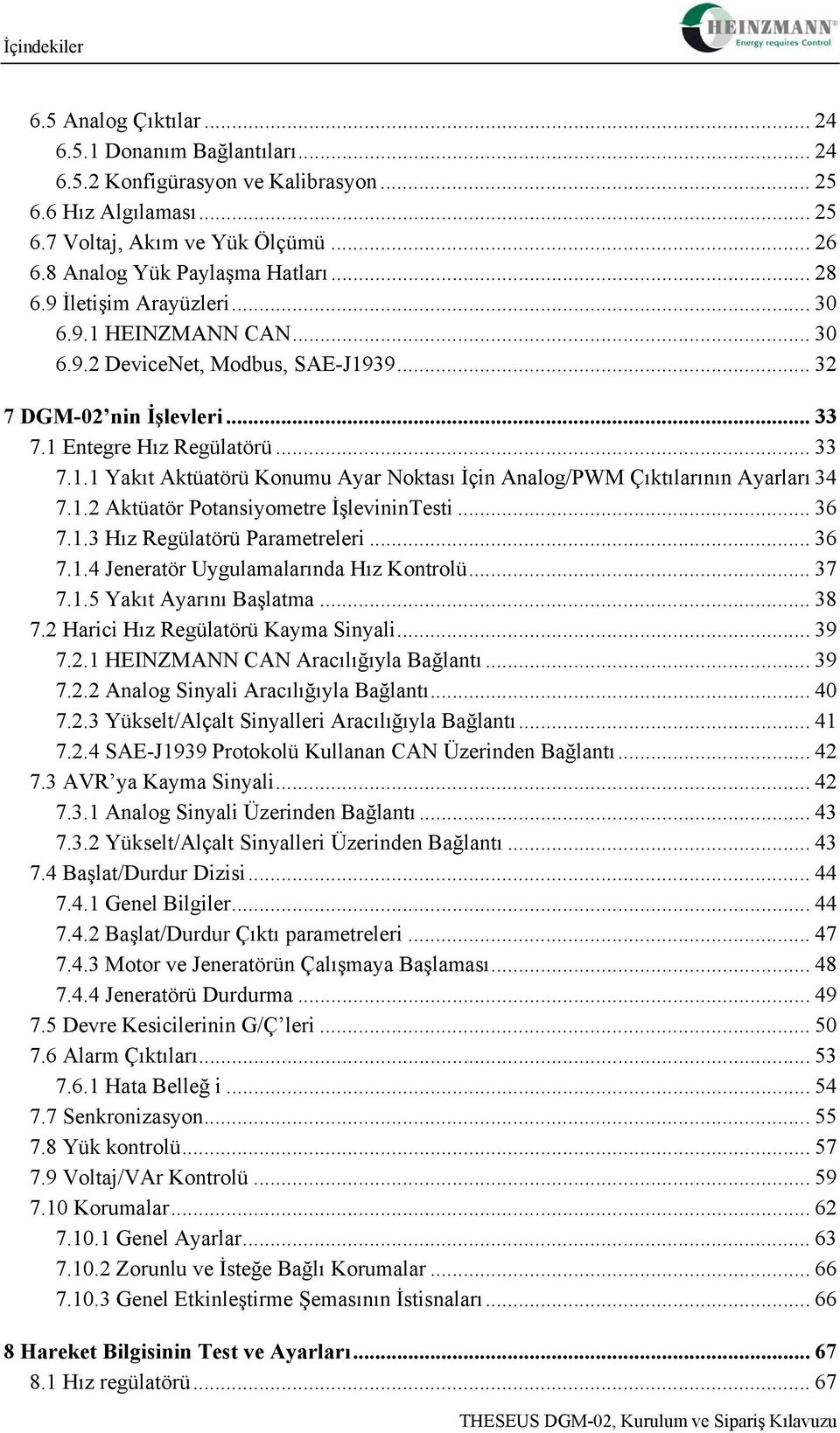 1.2 Aktüatör Potansiyometre İşlevininTesti... 36 7.1.3 Hız Regülatörü Parametreleri... 36 7.1.4 Jeneratör Uygulamalarında Hız Kontrolü... 37 7.1.5 Yakıt Ayarını Başlatma... 38 7.