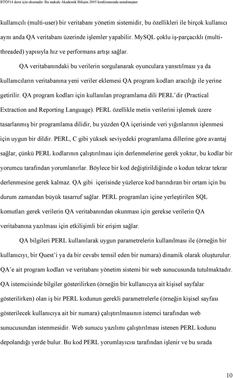 QA veritabanındaki bu verilerin sorgulanarak oyunculara yansıtılması ya da kullanıcıların veritabanına yeni veriler eklemesi QA program kodları aracılığı ile yerine getirilir.