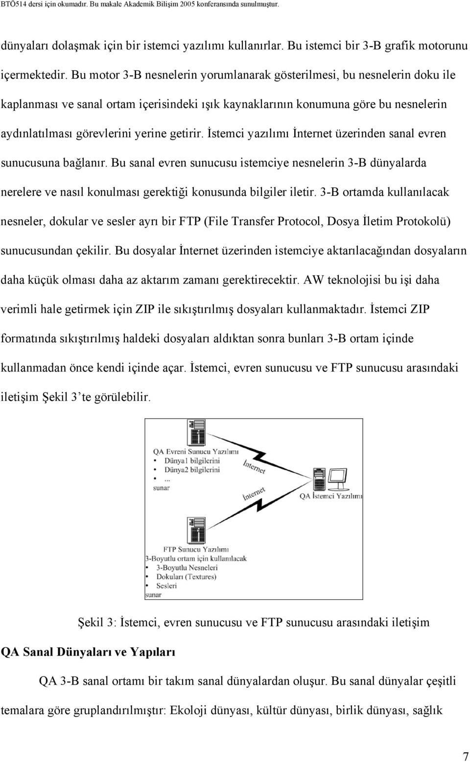 getirir. İstemci yazılımı İnternet üzerinden sanal evren sunucusuna bağlanır.