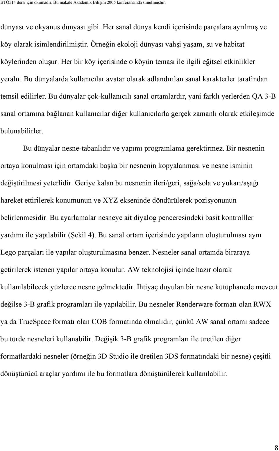 Bu dünyalar çok-kullanıcılı sanal ortamlardır, yani farklı yerlerden QA 3-B sanal ortamına bağlanan kullanıcılar diğer kullanıcılarla gerçek zamanlı olarak etkileşimde bulunabilirler.