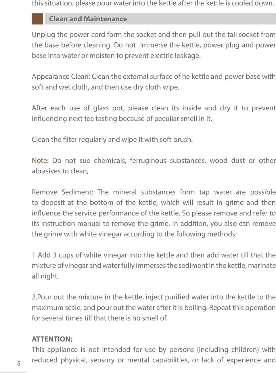 Do not immerse the kettle, power plug and power base into water or moisten to prevent electric leakage.