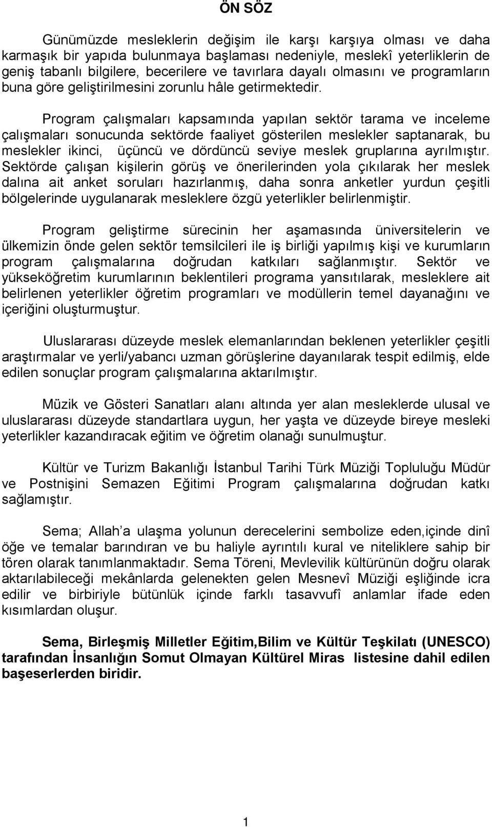 Program çalışmaları kapsamında yapılan sektör tarama ve inceleme çalışmaları sonucunda sektörde faaliyet gösterilen meslekler saptanarak, bu meslekler ikinci, üçüncü ve dördüncü seviye meslek